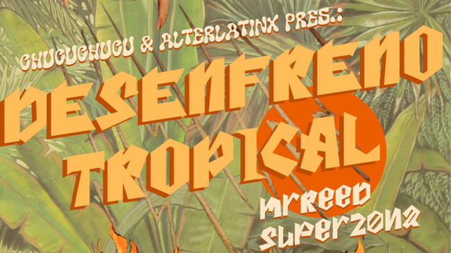 chucuchucu + AlterLatinX pres.:  Desenfreno Tropical + mrReed + Superzona