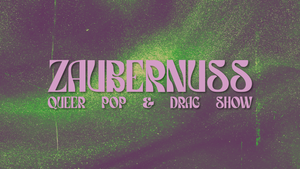 ZAUBERNUSS | QUEER POP & DRAG SHOW