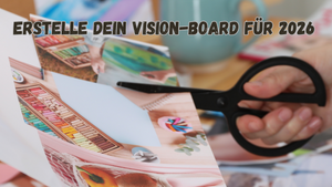 2026: Dein Jahr, Deine Vision. Starte achtsam und fokussiert Dein neues Jahr und gestalte Dein Vision- Board