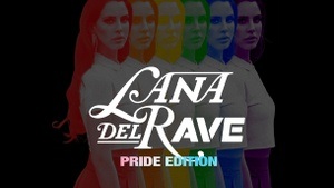 Lana Del RAVE: Pride Edition