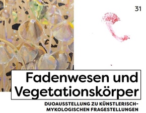 Fadenwesen und Vegationskörper - DUOAUSSTELLUNG ZU KÜNSTLERISCHMYKOLOGISCHEN FRAGESTELLUNGEN