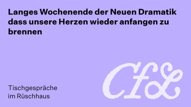 Langes Wochenende der Neuen Dramatik – dass unsere Herzen wieder anfangen zu brennen