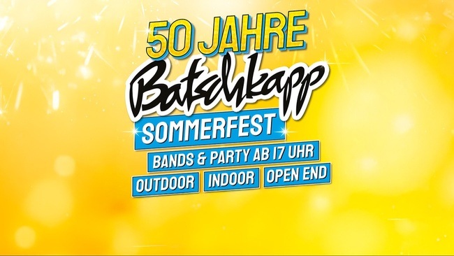 50 Jahre Batschapp - Das Grpße Sommerfest * Indoor*Outdoor*Open End