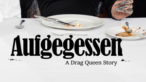 AUFGEGESSEN: A Drag Queen Story