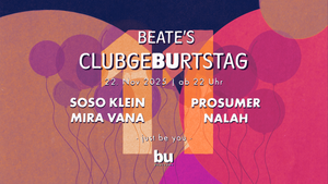Beate's 11. Clubgeburtstag /// Prosumer, Soso Klein, Mira Vána, Nalah