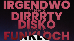 IRGENDWO X FUNKLOCH X DIRRRTYDISCO