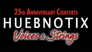 HUEBNOTIX Voices & Strings - 25th Anniversary Concerts