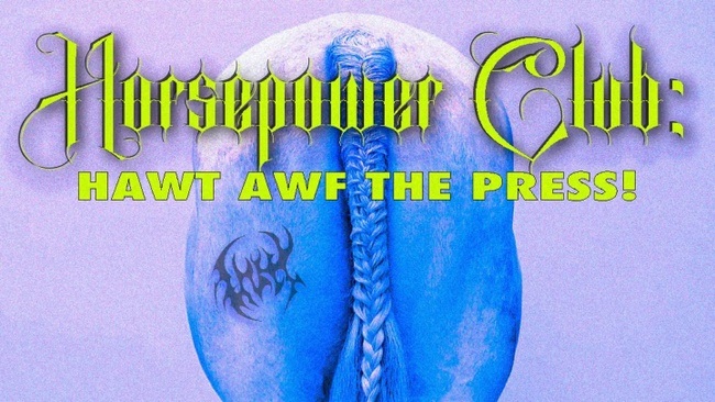 Horsepower Club: HAWT AWF THE PRESS
