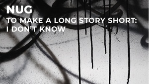NUG - To Make A Long Story Short: I Don't Know - Solo Exhibition