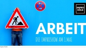 ARBEIT - Die Improshow am 1.Mai