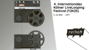 reiheM präsentiert: 4. Internationales Kölner LiveLooping Festival (Y2K25)