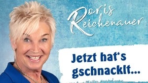 Doris Reichenauer – Jetzt hat´s gschnacklt…