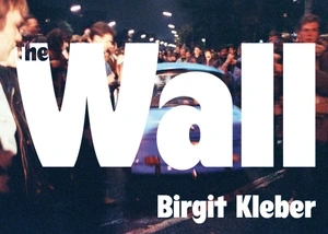 Birgit Kleber „The Wall“ - 35 Jahre Mauerfall