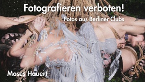 Fotografieren verboten! – Fotos aus Berliner Clubs von Moses Hauert Vernissage in der BESTE Café und Bar