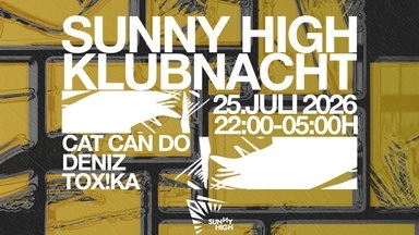 Sunny High Techno Klubnacht w/ Tox!ka, DeniZ & cat can do