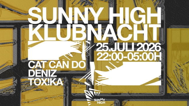 Sunny High Techno Klubnacht w/ Tox!ka, DeniZ & cat can do