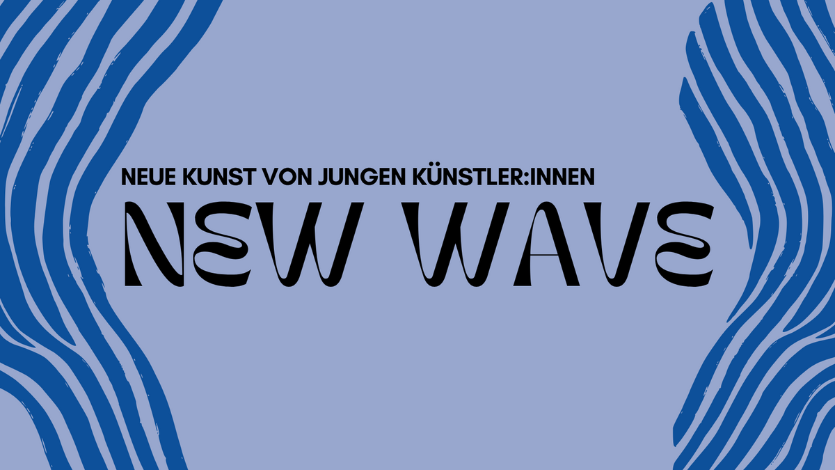 New Wave • Ausstellung junger und unentdeckter Künstler:innen!