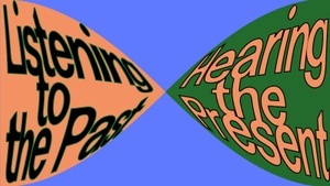 Listening to the Past, Hearing the Present (Symposium)