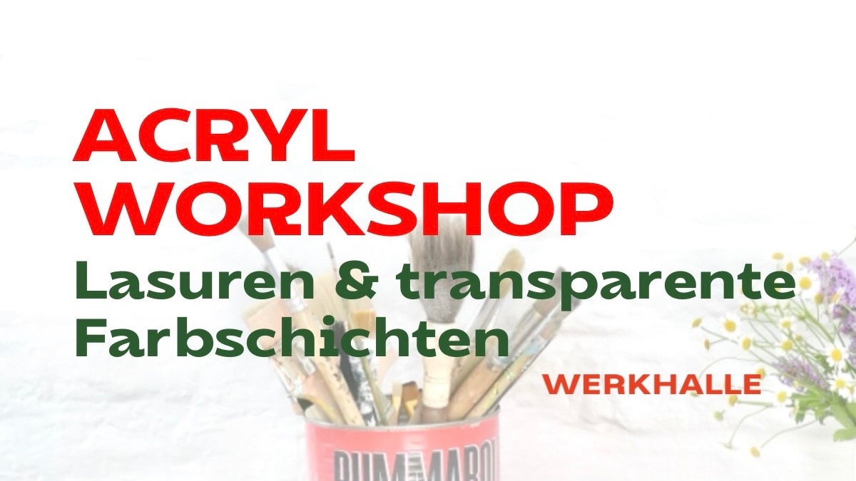 ACRYL WORKSHOP - Lasuren & transparente Farbschichten