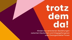 Trotzdem da! Kinder aus verbotenen Beziehungen zwischen Deutschen und Kriegsgefangenen oder Zwangsarbeiter*innen