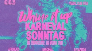 WHINE IT UP X Karneval Sonntag