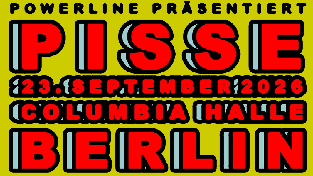 Pisse - Berlin @ Columbiahalle