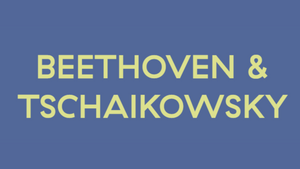 BEETHOVEN & TSCHAIKOWSKY