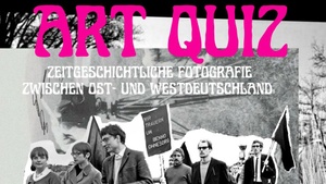 ART QUIZ: ZEITGESCHICHTLICHE FOTOGRAFIE ZWISCHEN OST- UND WESTDEUTSCHLAND