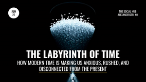 The Labyrinth of Time | How Modern Time Is Making Us Anxious, Rushed, and Disconnected from the Present
