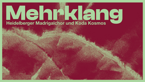 Mehrklang – Heidelberger Madrigalchor und Koda Kosmos
