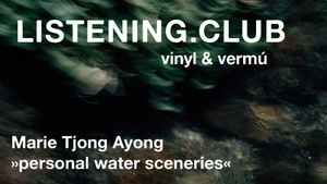 Listening.Club with Marie Tjong Ayong | »personal water sceneries«