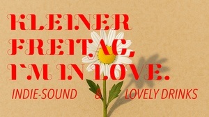 Kleiner Freitag, I`m in love | Indie-Sounds & Gute Drinks