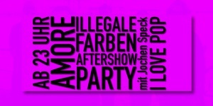Ab 23 Uhr: AMORE - ILLEGALE FARBEN AFTERSHOW PARTY