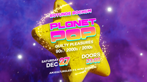 PLANET POP • Guilty Pleasures / 2010s / 2000s / 90s • Rotunde, Bochum