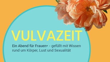 VULVAZEIT - Ein Abend für Frauen* rund um Körper, Lust und Sexualität