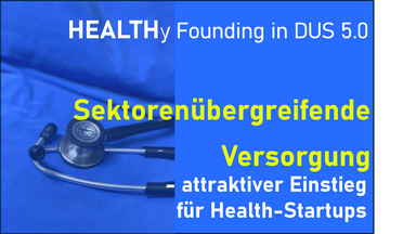 HEALTHy Founding in Düsseldorf 5.0 - Sektorenübergreifende Versorgung als Ansatzpunkt für Health-Startups