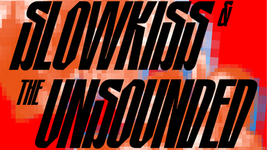 SLOWKISS + THE UNSOUDED