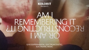 KOLORIT presents: Am I remembering it or am I reconstructing it? – LIVE