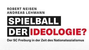 Spielball der Ideologie? Der SC Freiburg in der Zeit des Nationalsozialismus