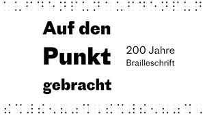Auf den Punkt gebracht: 200 Jahre Brailleschrift