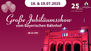 Große Jubiläumsshow - 25 Jahre Bayerischer Bahnhof