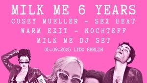 6 YEARS MILK ME feat. Cosey Mueller, Sex Beat, Warm Exit, Nochteff & DJs
