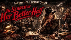 Improv Comedy -  In Search of Her Better Half