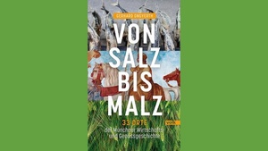 Von Salz bis Malz. 33 Orte der Münchner Wirtschafts- und Genussgeschichte