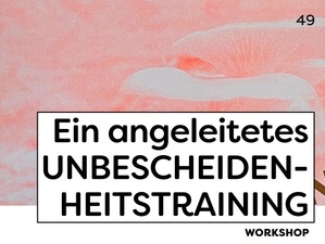 Ein angeleitetes Unbescheidenheitstraining - Workshop