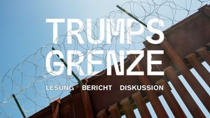 Trumps Grenze - Eine Geschichte von Rassismus & Ausgrenzung an der Grenze Mexiko-USA Lesung & Diskussion mit Kathrin Zeiske