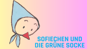 Hör-und Schau Geschichten: „Sofiechen und die grüne Socke“