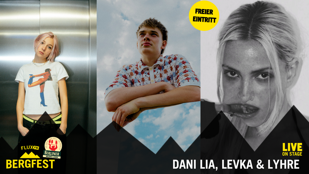 Das FluxFM Bergfest mit Dani Lia, Levka und LYHRE
