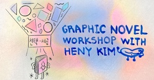 Transforming Experience into Art: A Graphic Novel Workshop with Heny Kim