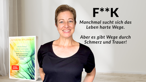 F**k! Manchmal sucht sich das Leben harte Wege. Aber es gibt Wege durch Trauer und Schmerz!
